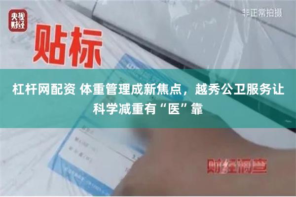杠杆网配资 体重管理成新焦点，越秀公卫服务让科学减重有“医”靠