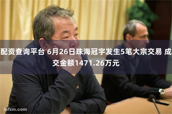 配资查询平台 6月26日珠海冠宇发生5笔大宗交易 成交金额1471.26万元