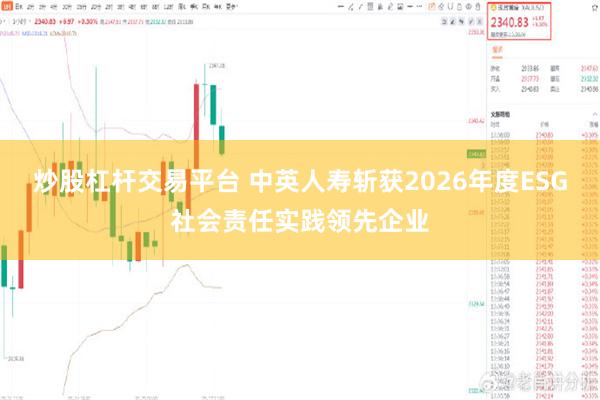 炒股杠杆交易平台 中英人寿斩获2026年度ESG社会责任实践领先企业