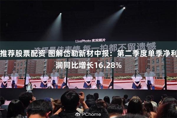 推荐股票配资 图解岱勒新材中报：第二季度单季净利润同比增长16.28%