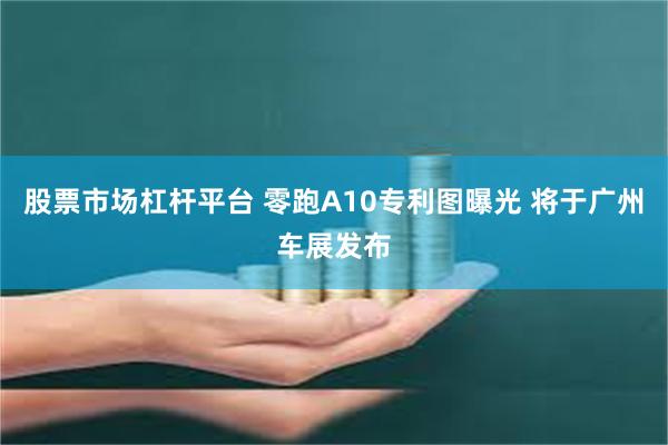 股票市场杠杆平台 零跑A10专利图曝光 将于广州车展发布