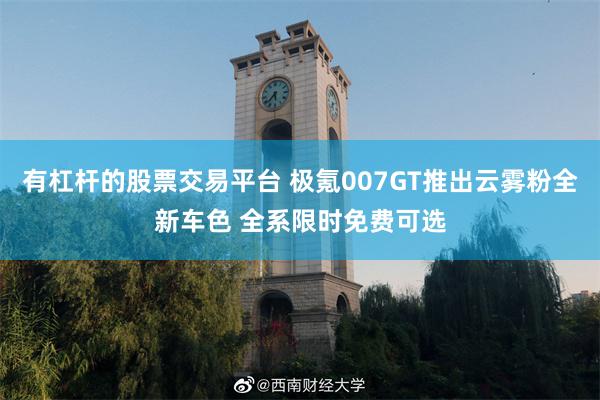 有杠杆的股票交易平台 极氪007GT推出云雾粉全新车色 全系限时免费可选