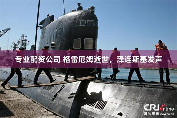 专业配资公司 格雷厄姆逝世，泽连斯基发声