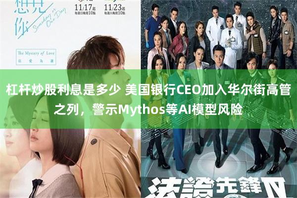 杠杆炒股利息是多少 美国银行CEO加入华尔街高管之列，警示Mythos等AI模型风险