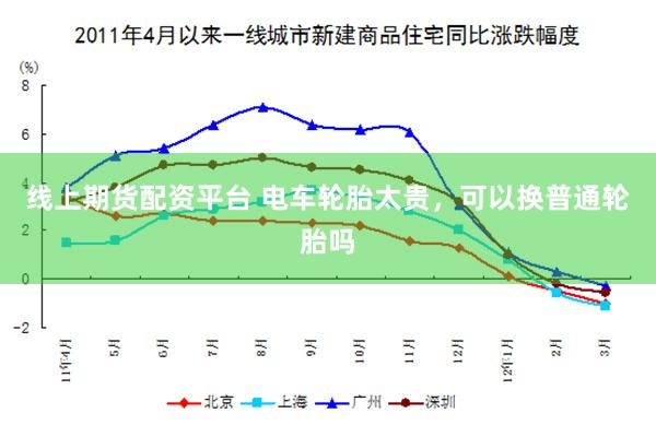 线上期货配资平台 电车轮胎太贵，可以换普通轮胎吗